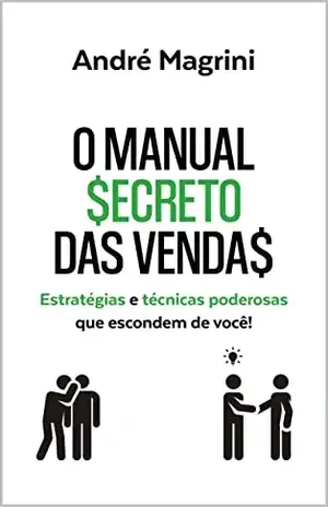 O Manual Secreto das Vendas: Estratégias e Técnicas Poderosas que escondem de você – ANDRE MAGRINI
