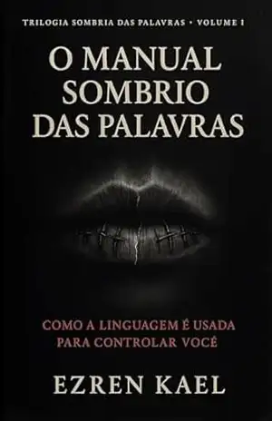 O Manual Sombrio das Palavras: Como a Linguagem é Usada Para Controlar Você (Trilogia Sombria das Palavras Livro 1) – Ezren Kael