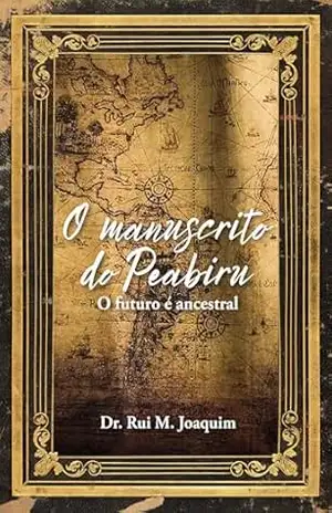 O manuscrito do Peabiru: O futuro é ancestral - Rui  Mateus Joaquim