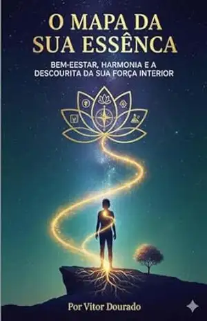 O Mapa da Sua Essência: Bem–Estar, Harmonia e A Descoberta da Sua Força Interior – Vitor Dourado