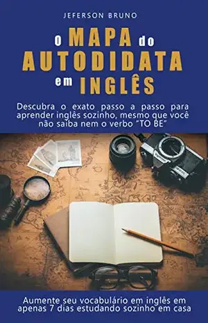 O Mapa do Autodidata em Inglês: Descubra o exato passo a passo para aprender inglês sozinho, mesmo que você não saiba nem o verbo “to be” – Jeferson  Bruno