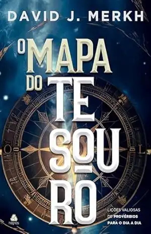 O mapa do tesouro: Lições valiosas de Provérbios para o dia a dia – David Merkh