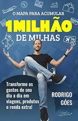 O MAPA PARA ACUMULAR 1 MILHÃO DE MILHAS: Transforme os gastos do seu dia a dia em viagens, produtos e renda extra! – RODRIGO  GÓES