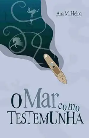 O Mar como Testemunha: Um mistério em alto mar para ser lido em um dia - Ana  M. Helpa