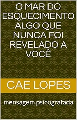 O Mar do esquecimento algo que nunca foi revelado a você: mensagem psicografada (01 Livro 1) - Cae lopes