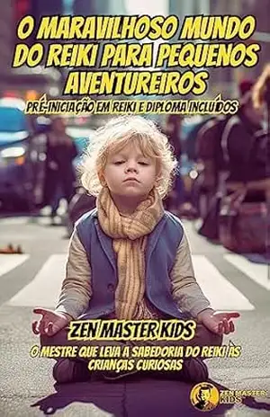 O Maravilhoso Mundo do Reiki para Pequenos Aventureiros: Pré–iniciação em Reiki e Diploma Incluídos – Zen Master Kids
