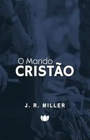 O Marido Cristão (J. R. Miller) – J. R.  Miller