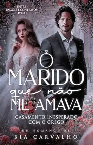 O Marido que não me Amava: Casamento Inesperado com o Grego (Entre Paixões e Contratos Livro 1) – Bia Carvalho
