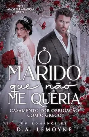 O Marido que Não me Queria: Casamento por Obrigação com o Grego (Entre Amores e Alianças Livro 1) – D. A.  Lemoyne