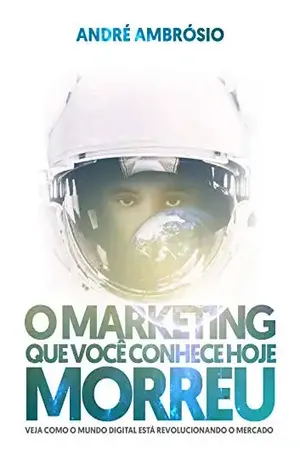 O Marketing que você conhece hoje morreu: Veja como o mundo digital está revolucionando o mercado - André Ambrósio