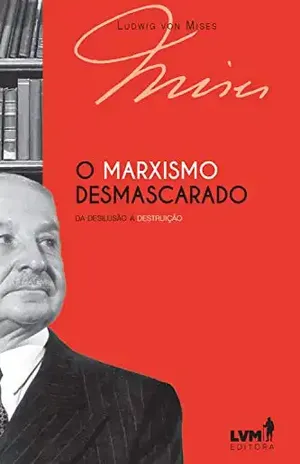 O marxismo desmascarado: Da desilusão à destruição – Ludwig von Mises