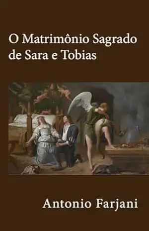O MATRIMÔNIO SAGRADO DE SARA E TOBIAS: Uma Fábula Astronômica Oculta na Bíblia – ANTONIO FARJANI