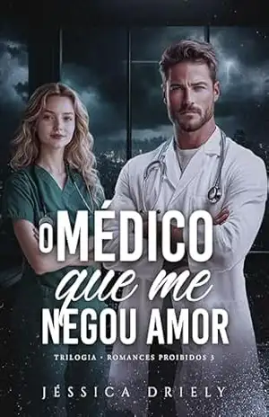 O Médico Que Me Negou Amor (Romances Proibidos Livro 3) – Jéssica Driely