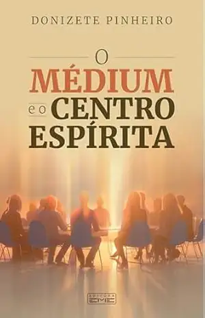O médium e o centro espírita - Donizete Pinheiro