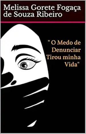 “O medo de Denunciar tirou minha vida ” – Melissa  Gorete Fogaça de Souza Ribeiro