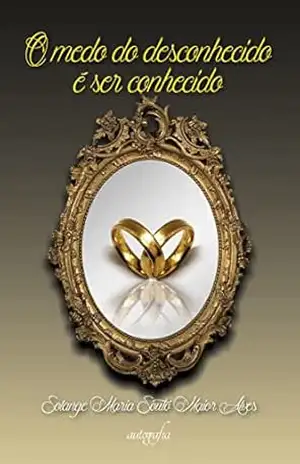 O medo do desconhecido é ser conhecido – Solange Maria Souto Maior Alves