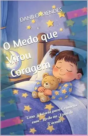 O Medo que Virou Coragem: Uma História para Crianças com Medo do Escuro – Danilo Mendes