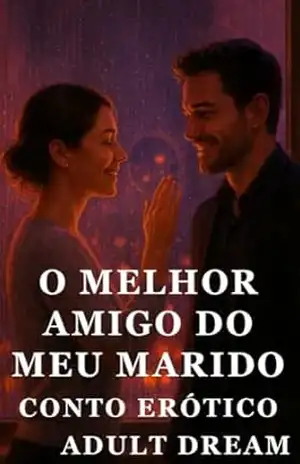 O Melhor Amigo do Meu Marido – Conto Erótico (Explícito) (Adult Dream) – Adult Dream