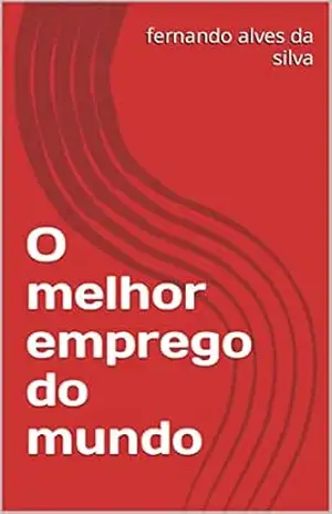 O melhor emprego do mundo – fernando alves da silva