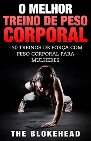 O Melhor Treino de Peso Corporal: +50 Treinos de Força com Peso Corporal para Mulheres – The Blokehead