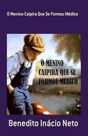 O Menino Caipira Que Se Formou Médico – Benedito Inácio Neto