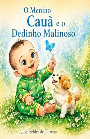 O Menino Cauã e o Dedinho Malinoso: Um livro perfeito para leitura em família, na escola ou antes de dormir. – Jose Helder de  Oliveira
