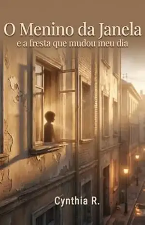 O Menino da Janela: E a fresta que mudou meu dia – Cynthia R.