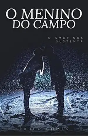 O Menino Do Campo: O Amor Nos Sustenta – PAULO GOMES
