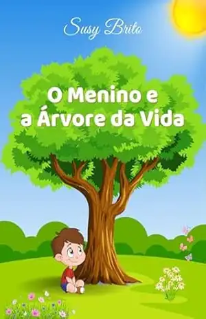 O Menino e a Árvore da Vida: Uma história infantil sobre amor, gratidão e conexão com a ancestralidade – para tocar o coração da criança e de quem lê com ela. – Susy Brito