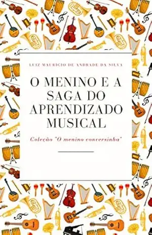 O menino e a saga do aprendizado musical (Coleção O Menino Conversinha) – Luiz Mauricio de Andrade da Silva