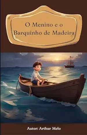 O menino e o barquinho de Madeira – Arthur  Melo