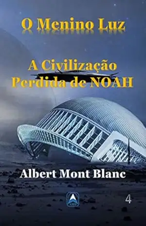 O Menino Luz: A Civilização Perdida de Noah – Albert Mont Blanc