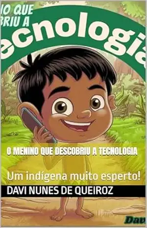 O menino que descobriu a tecnologia: Um indígena muito esperto! – Davi Nunes de Queiroz