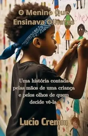 O Menino que Ensinava Olhares: Série Terapias da Alma – Quando a diferença nos ensina a ver com o coração (Terapia da Alma Livro 5) – Lucio Cremm