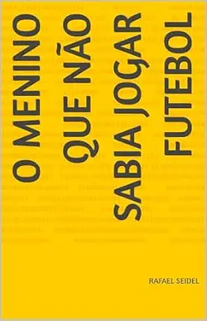 O menino que não sabia jogar futebol – Rafael Seidel