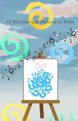 O Menino que Pintava os Sons: A Sinfonia Invisível que Transforma o Mundo – Henry Loucastro
