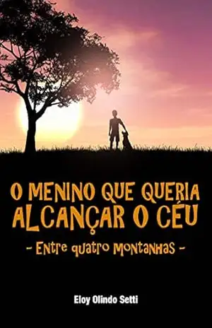 O menino que queria alcançar o céu: Entre quatro montanhas – Eloy Olindo Setti