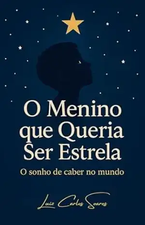 O menino que queria ser estrela: O sonho de caber no mundo – Luiz Carlos  Soares