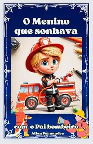 O MENINO QUE SONHAVA: COM O PAI BOMBEIRO – ALLAN FERNANDES