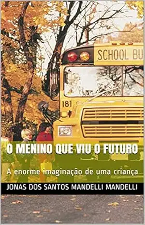 O menino que viu o futuro: A enorme imaginação de uma criança - Jonas dos santos mandelli Mandelli