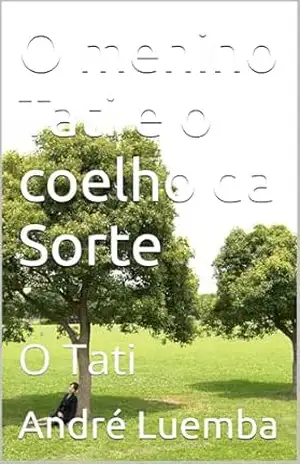 O menino Tati e o coelho da Sorte: O Tati – André Justino Tati Luemba