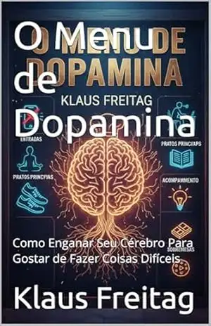 O Menu de Dopamina: Como Enganar Seu Cérebro Para Gostar de Fazer Coisas Difíceis – Klaus Freitag