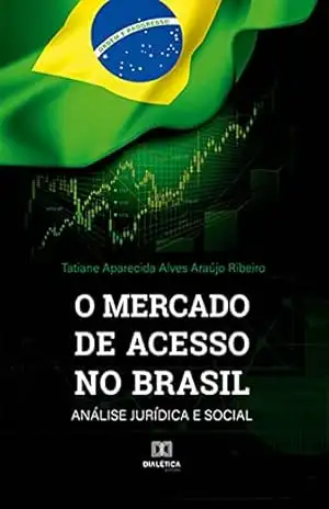 O mercado de acesso no Brasil: análise jurídica e social - Tatiane Aparecida Alves Araújo Ribeiro