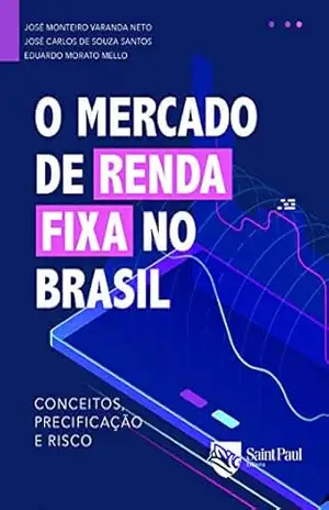 O mercado de renda fixa no Brasil; conceitos, precificação e risco – José Monteiro Varanda Neto