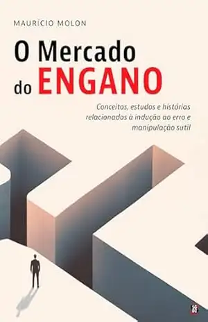 O Mercado do Engano: conceitos, estudos e histórias relacionados à indução ao erro e manipulação sutil – Maurício Molon