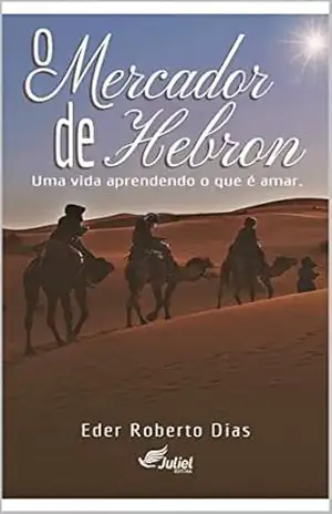 O Mercador de Hebron: Uma vida aprendendo o que é amar - Eder Roberto Dias