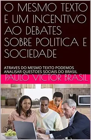 O MESMO TEXTO E UM INCENTIVO AO DEBATES SOBRE POLITICA E SOCIEDADE: ATRAVES DO MESMO TEXTO PODEMOS ANALISAR QUESTOES SOCIAIS DO BRASIL – PAULO VICTOR BRASIL