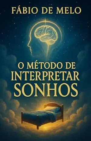 O MÉTODO DE INTERPRETAR SONHOS: Um guia prático e abrangente para a compreensão dos estados oníricos na visão profética. - Fábio  de Melo