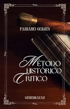 O MÉTODO HISTÓRICO – CRITICO COMO ESTUDO BIBLICO – Fabiano Gomes