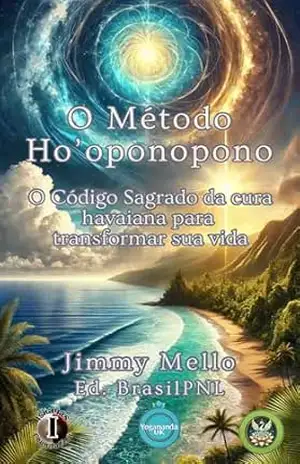 O Método Ho’oponopono: O Código Sagrado da cura havaiana para transformar sua vida – JIMMY MELLO